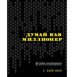 Думай как миллионер. 17 уроков состоятельности для тех, кто готов разбогатеть