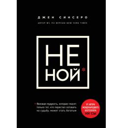 НЕ НОЙ. Вековая мудрость, которая гласит: хватит жаловаться пора становиться богатым